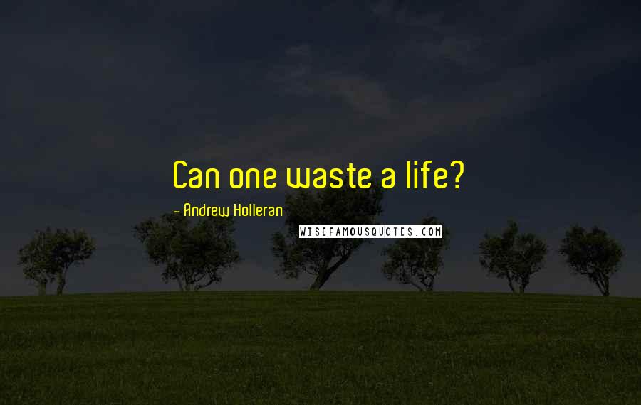 Andrew Holleran Quotes: Can one waste a life?