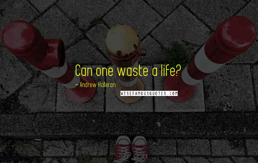 Andrew Holleran Quotes: Can one waste a life?