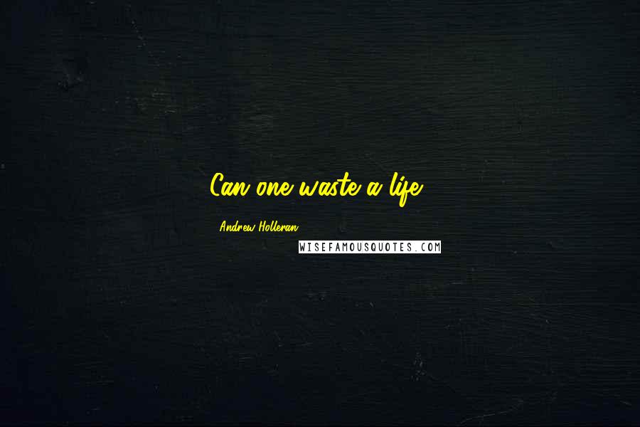 Andrew Holleran Quotes: Can one waste a life?