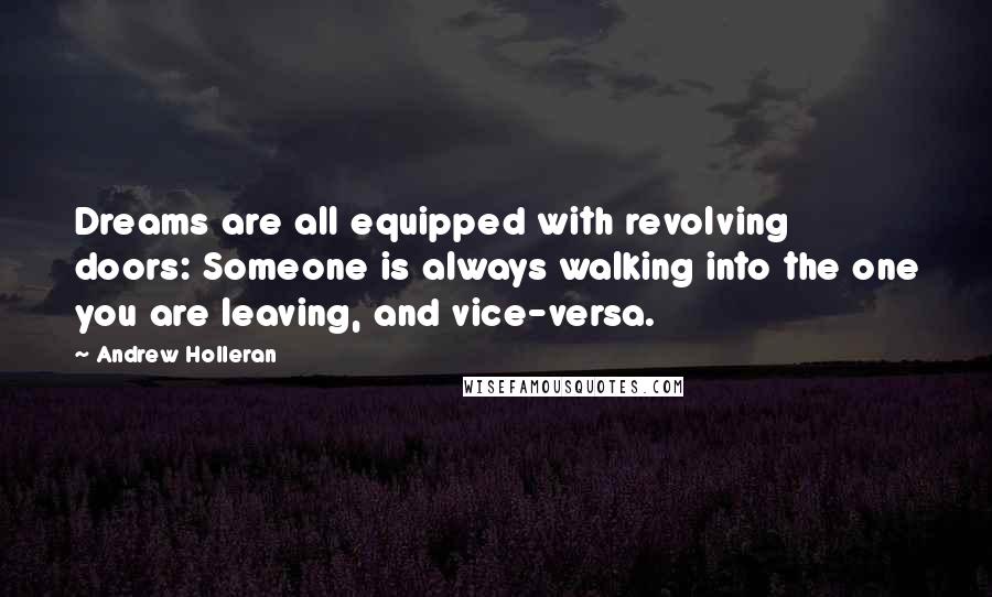 Andrew Holleran Quotes: Dreams are all equipped with revolving doors: Someone is always walking into the one you are leaving, and vice-versa.