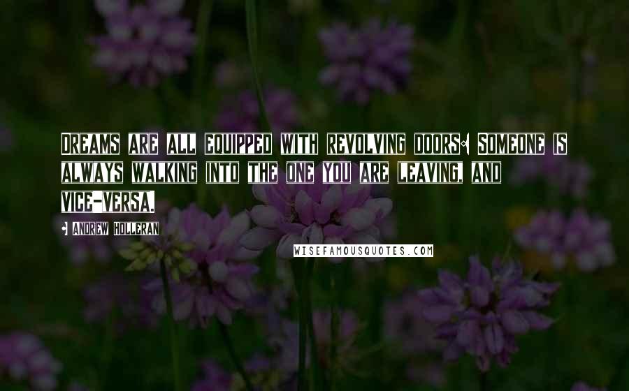 Andrew Holleran Quotes: Dreams are all equipped with revolving doors: Someone is always walking into the one you are leaving, and vice-versa.