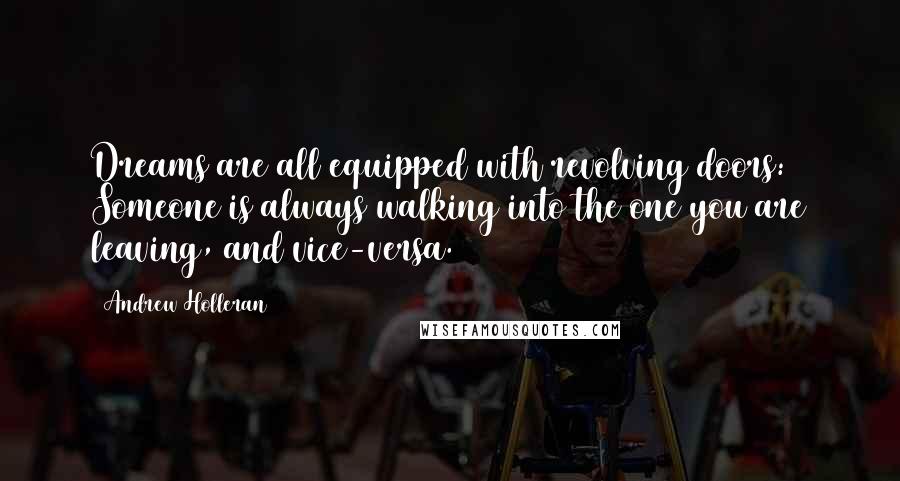 Andrew Holleran Quotes: Dreams are all equipped with revolving doors: Someone is always walking into the one you are leaving, and vice-versa.