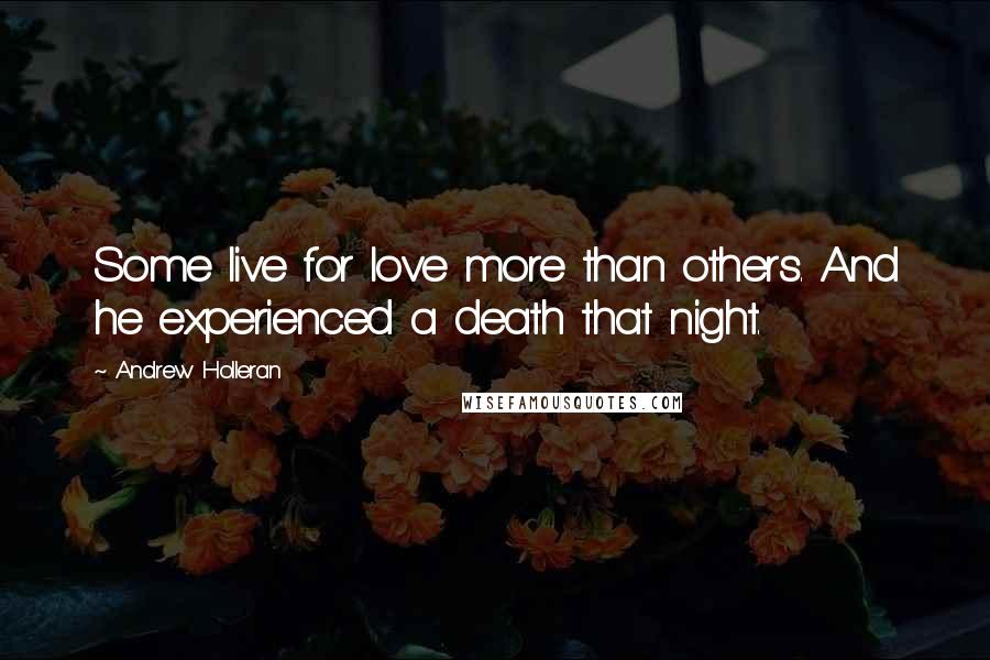 Andrew Holleran Quotes: Some live for love more than others. And he experienced a death that night.
