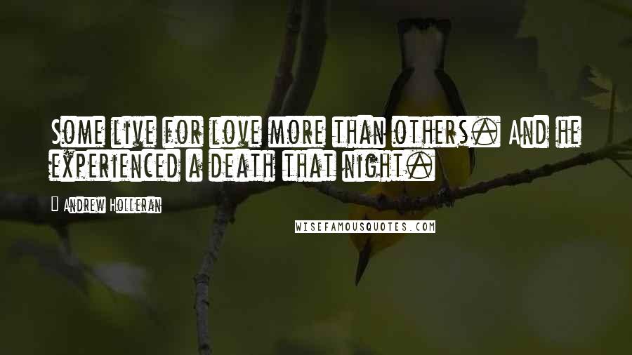 Andrew Holleran Quotes: Some live for love more than others. And he experienced a death that night.