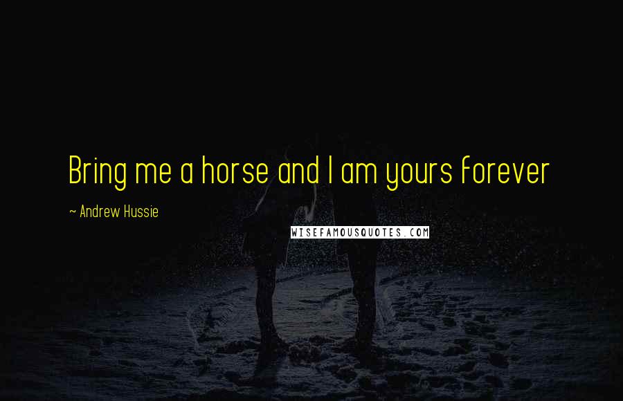 Andrew Hussie Quotes: Bring me a horse and I am yours forever