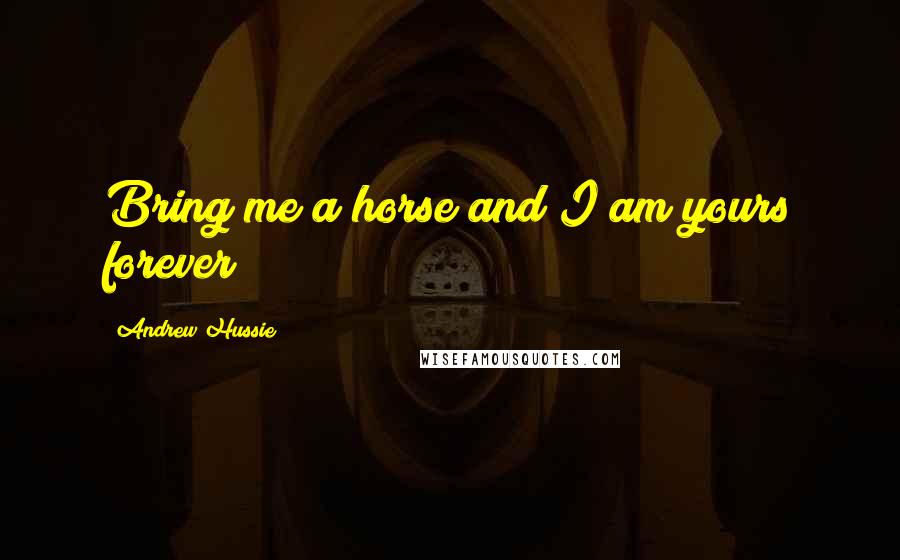 Andrew Hussie Quotes: Bring me a horse and I am yours forever