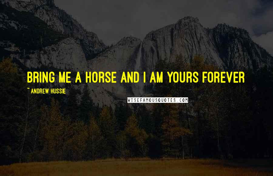 Andrew Hussie Quotes: Bring me a horse and I am yours forever