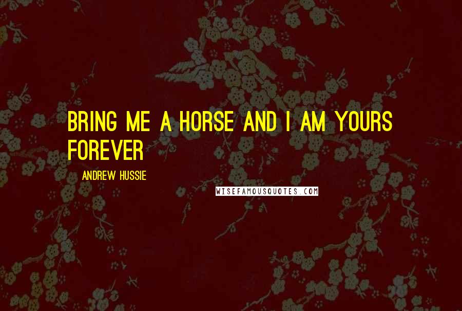 Andrew Hussie Quotes: Bring me a horse and I am yours forever