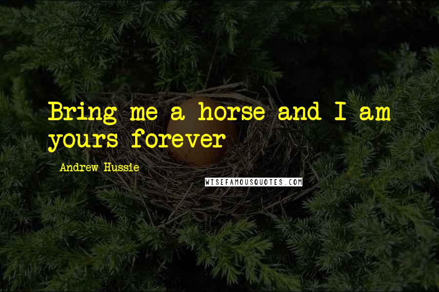 Andrew Hussie Quotes: Bring me a horse and I am yours forever
