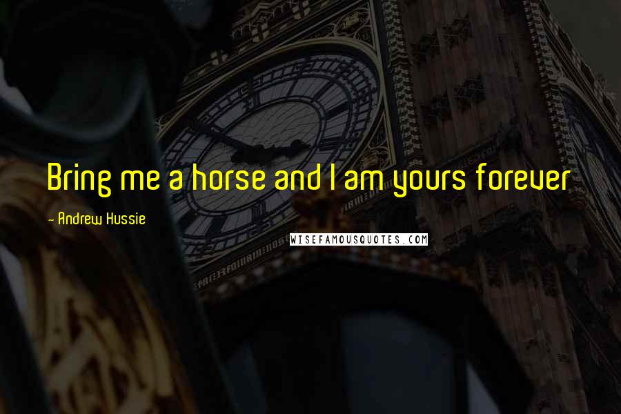 Andrew Hussie Quotes: Bring me a horse and I am yours forever