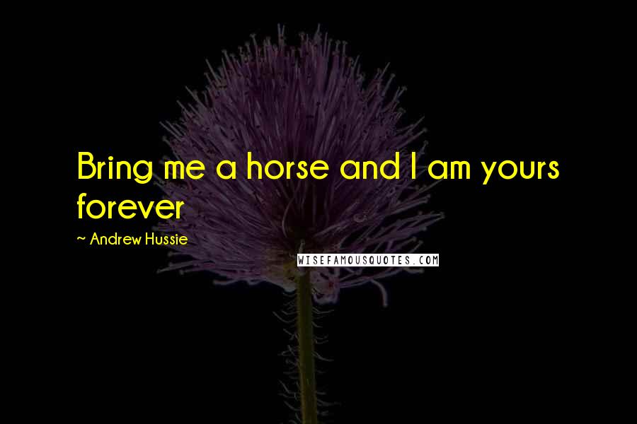 Andrew Hussie Quotes: Bring me a horse and I am yours forever