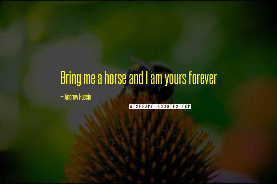 Andrew Hussie Quotes: Bring me a horse and I am yours forever