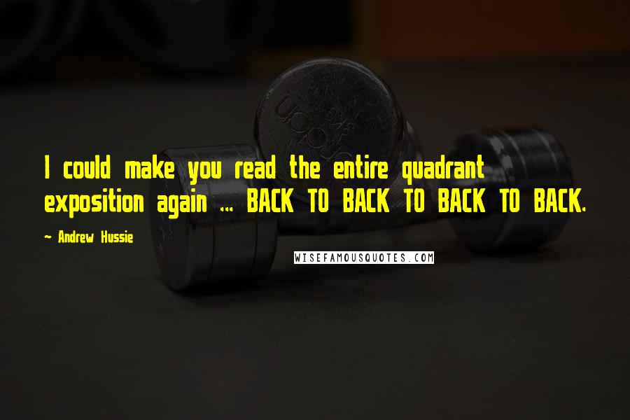 Andrew Hussie Quotes: I could make you read the entire quadrant exposition again ... BACK TO BACK TO BACK TO BACK.