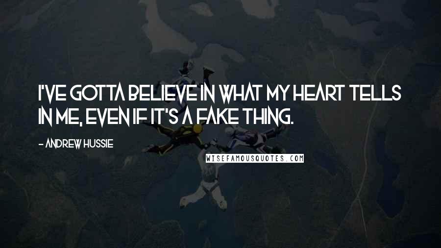 Andrew Hussie Quotes: I've gotta believe in what my heart tells in me, even if it's a fake thing.