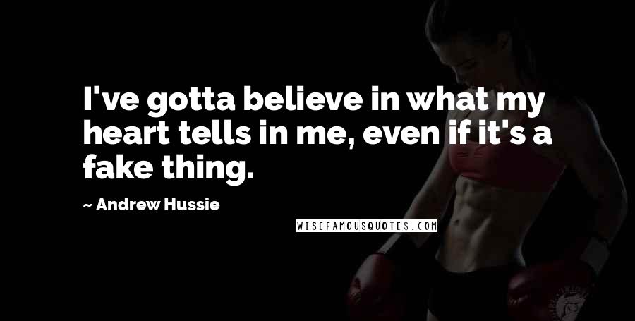 Andrew Hussie Quotes: I've gotta believe in what my heart tells in me, even if it's a fake thing.