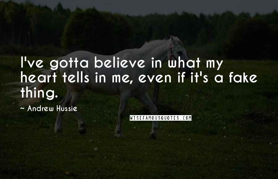 Andrew Hussie Quotes: I've gotta believe in what my heart tells in me, even if it's a fake thing.