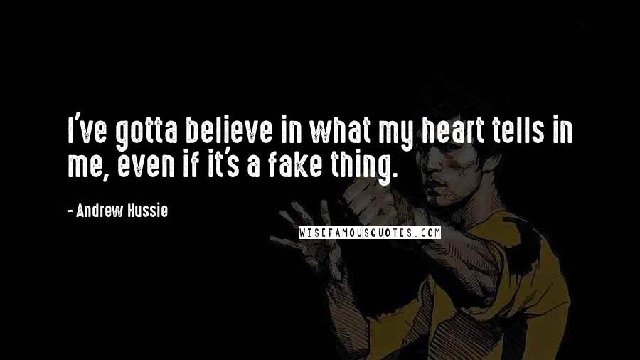 Andrew Hussie Quotes: I've gotta believe in what my heart tells in me, even if it's a fake thing.