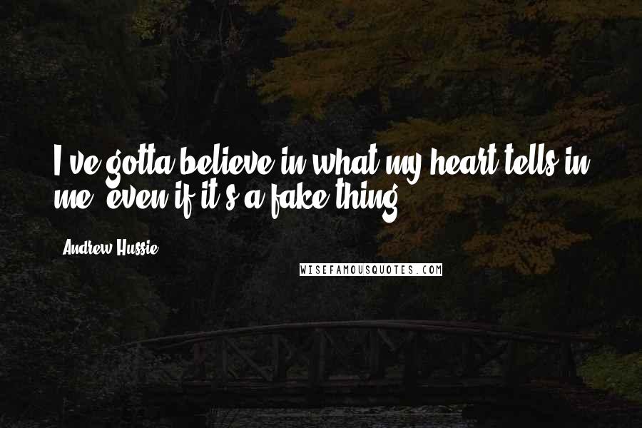 Andrew Hussie Quotes: I've gotta believe in what my heart tells in me, even if it's a fake thing.