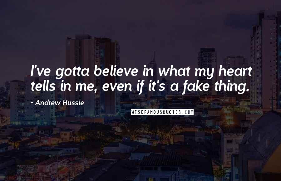 Andrew Hussie Quotes: I've gotta believe in what my heart tells in me, even if it's a fake thing.