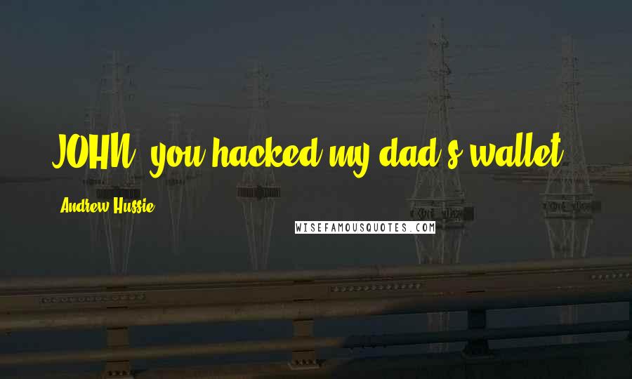 Andrew Hussie Quotes: JOHN: you hacked my dad's wallet??