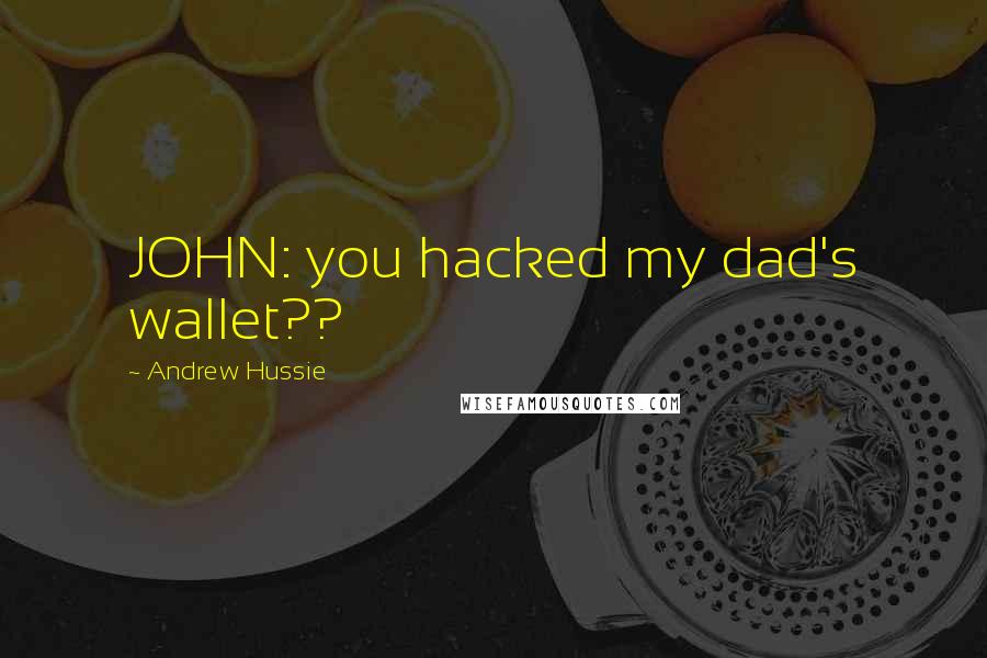 Andrew Hussie Quotes: JOHN: you hacked my dad's wallet??