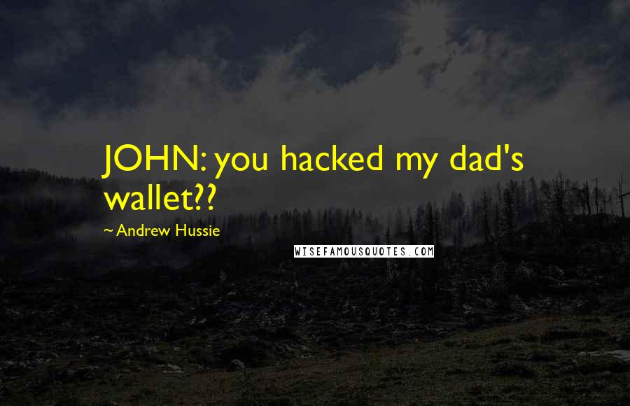 Andrew Hussie Quotes: JOHN: you hacked my dad's wallet??