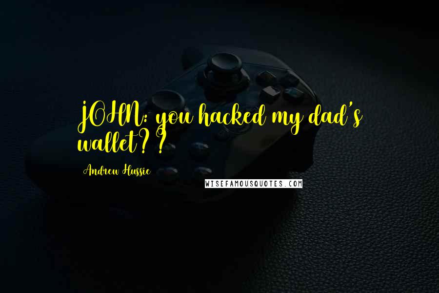 Andrew Hussie Quotes: JOHN: you hacked my dad's wallet??