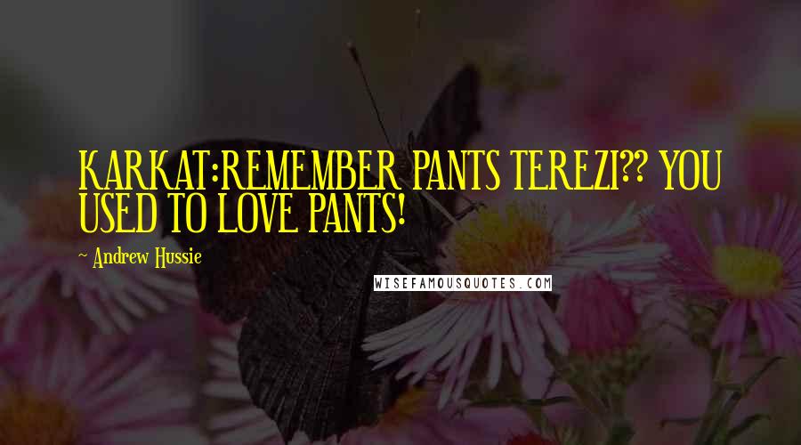 Andrew Hussie Quotes: KARKAT:REMEMBER PANTS TEREZI?? YOU USED TO LOVE PANTS!