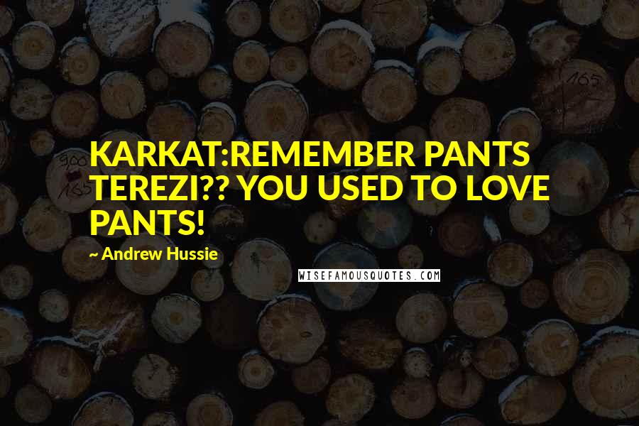 Andrew Hussie Quotes: KARKAT:REMEMBER PANTS TEREZI?? YOU USED TO LOVE PANTS!