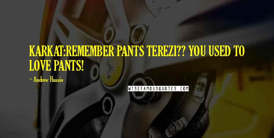 Andrew Hussie Quotes: KARKAT:REMEMBER PANTS TEREZI?? YOU USED TO LOVE PANTS!