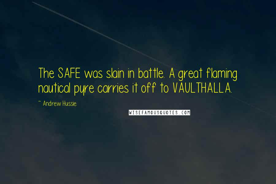Andrew Hussie Quotes: The SAFE was slain in battle. A great flaming nautical pyre carries it off to VAULTHALLA.