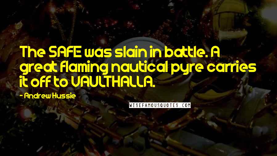 Andrew Hussie Quotes: The SAFE was slain in battle. A great flaming nautical pyre carries it off to VAULTHALLA.