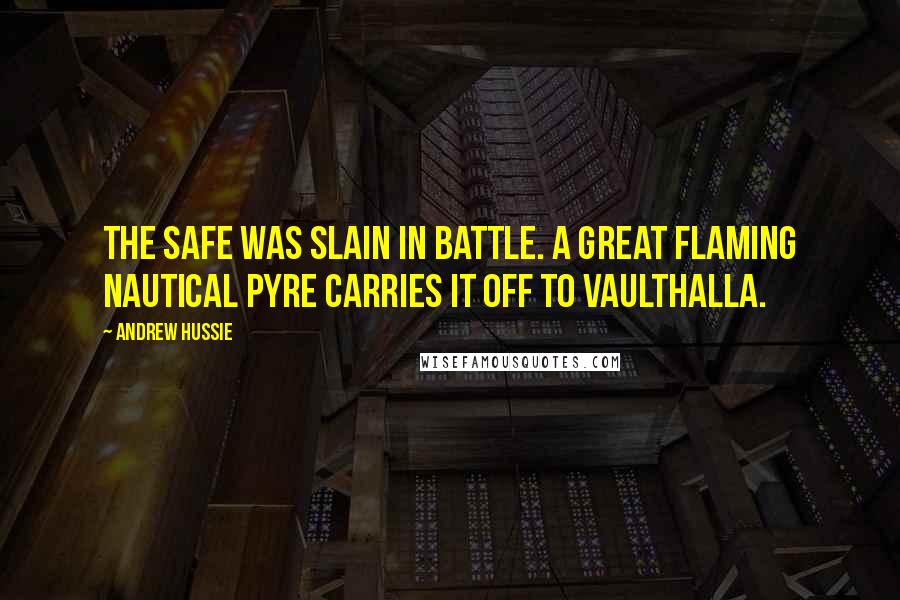 Andrew Hussie Quotes: The SAFE was slain in battle. A great flaming nautical pyre carries it off to VAULTHALLA.