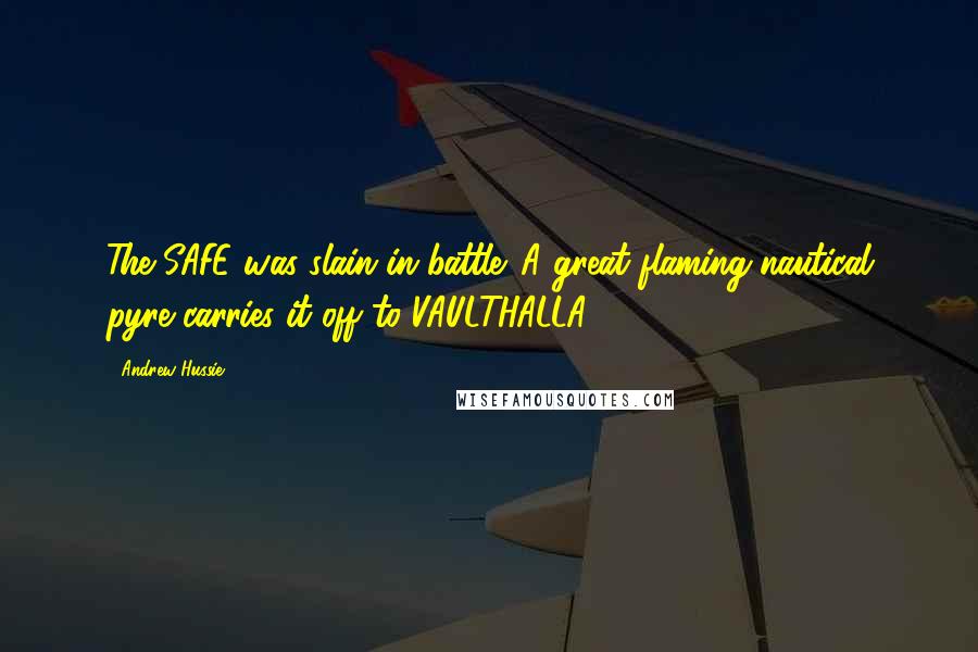 Andrew Hussie Quotes: The SAFE was slain in battle. A great flaming nautical pyre carries it off to VAULTHALLA.