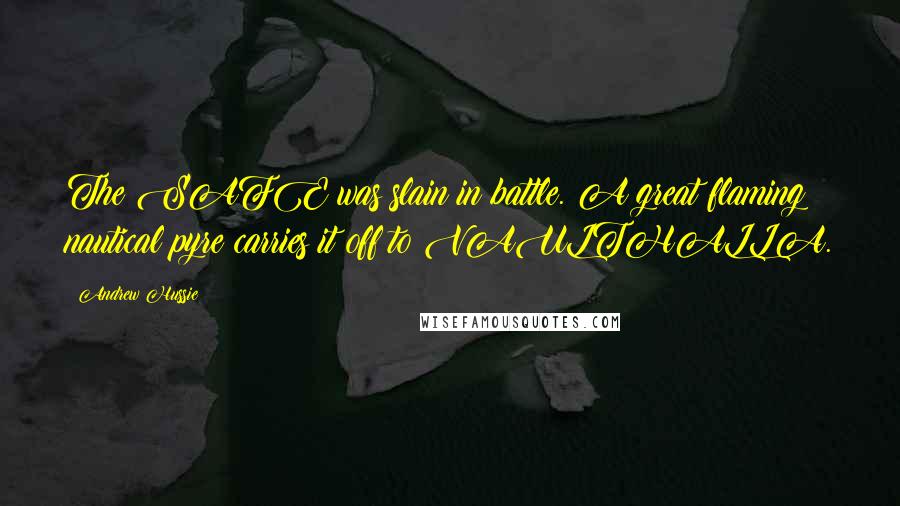 Andrew Hussie Quotes: The SAFE was slain in battle. A great flaming nautical pyre carries it off to VAULTHALLA.