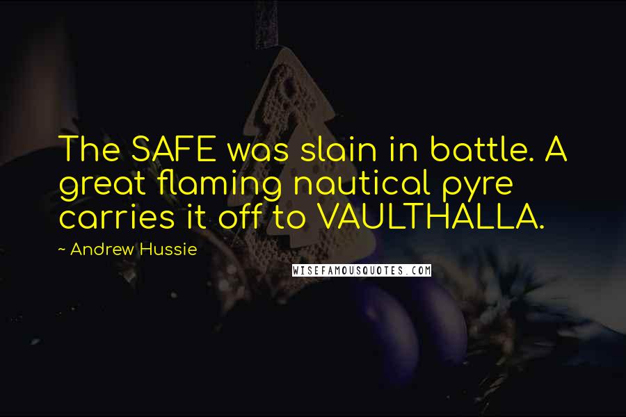 Andrew Hussie Quotes: The SAFE was slain in battle. A great flaming nautical pyre carries it off to VAULTHALLA.