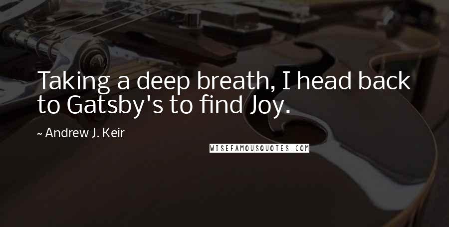 Andrew J. Keir Quotes: Taking a deep breath, I head back to Gatsby's to find Joy.