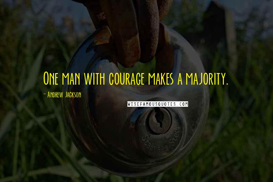 Andrew Jackson Quotes: One man with courage makes a majority.