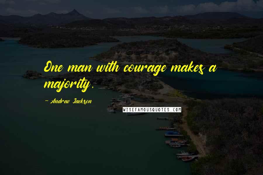 Andrew Jackson Quotes: One man with courage makes a majority.