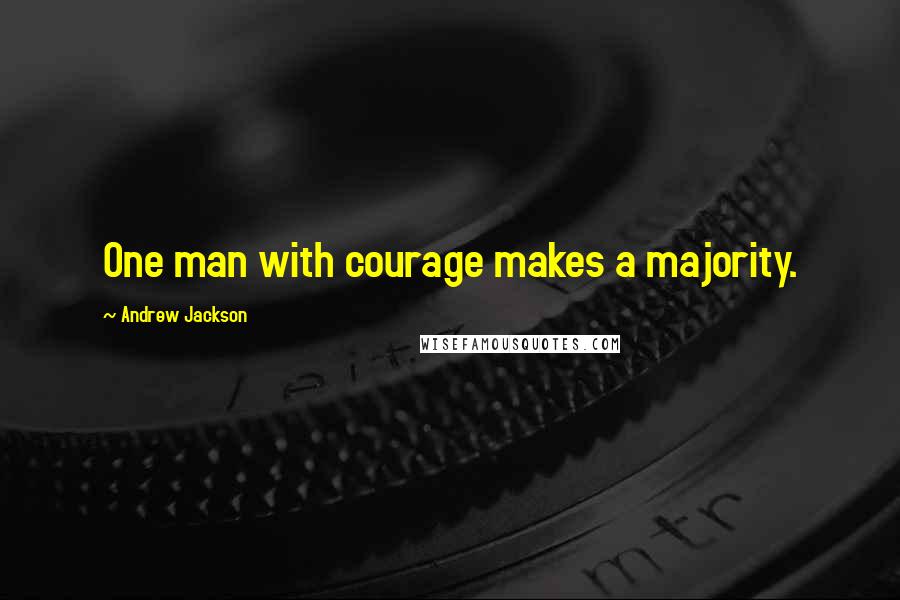 Andrew Jackson Quotes: One man with courage makes a majority.