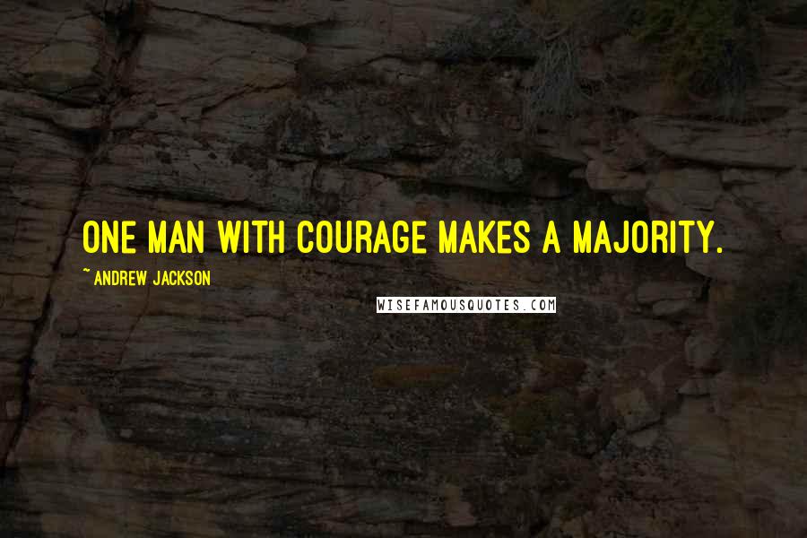 Andrew Jackson Quotes: One man with courage makes a majority.