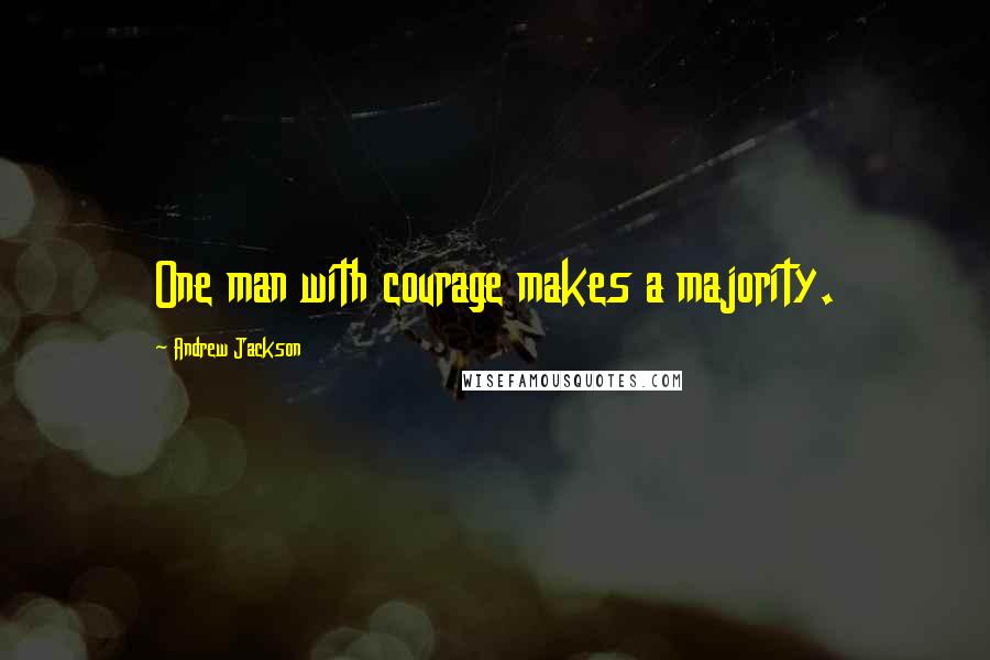 Andrew Jackson Quotes: One man with courage makes a majority.