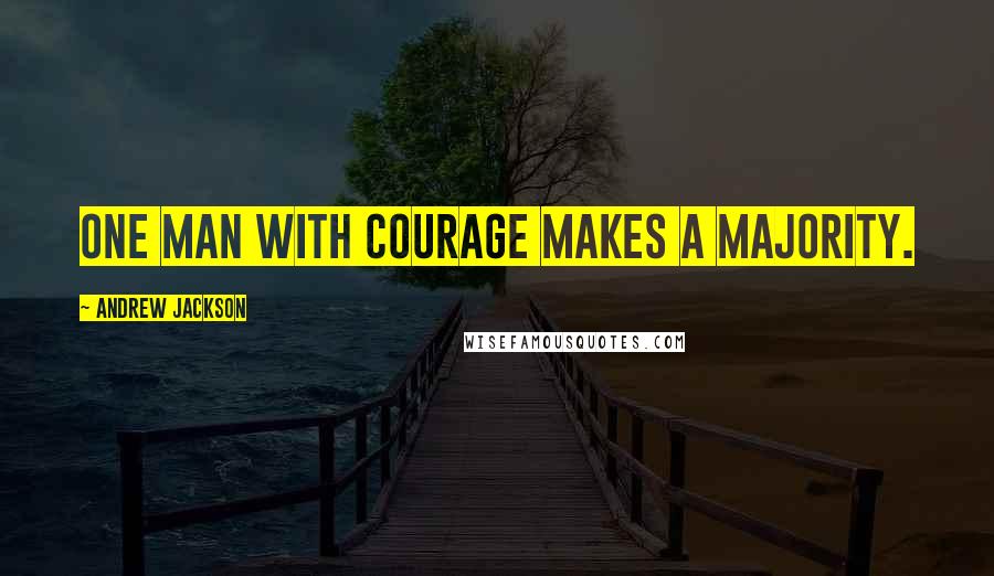 Andrew Jackson Quotes: One man with courage makes a majority.