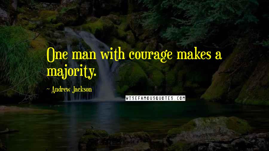 Andrew Jackson Quotes: One man with courage makes a majority.