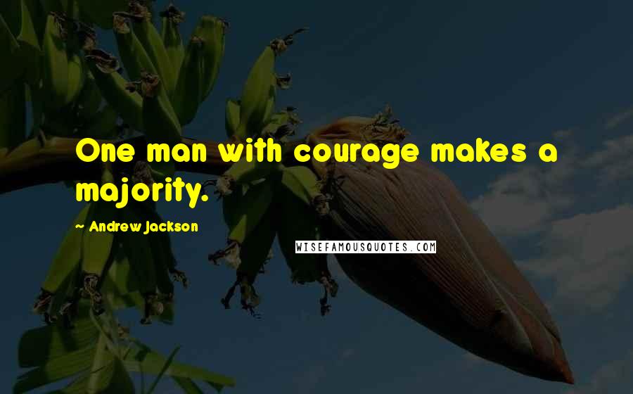 Andrew Jackson Quotes: One man with courage makes a majority.