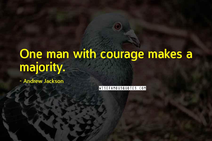 Andrew Jackson Quotes: One man with courage makes a majority.