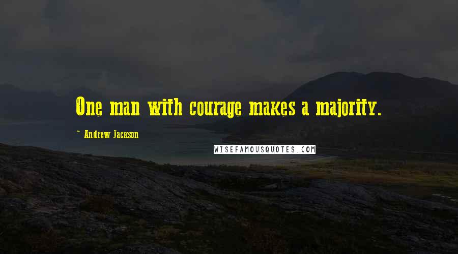 Andrew Jackson Quotes: One man with courage makes a majority.