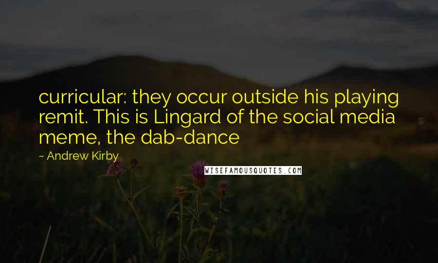 Andrew Kirby Quotes: curricular: they occur outside his playing remit. This is Lingard of the social media meme, the dab-dance