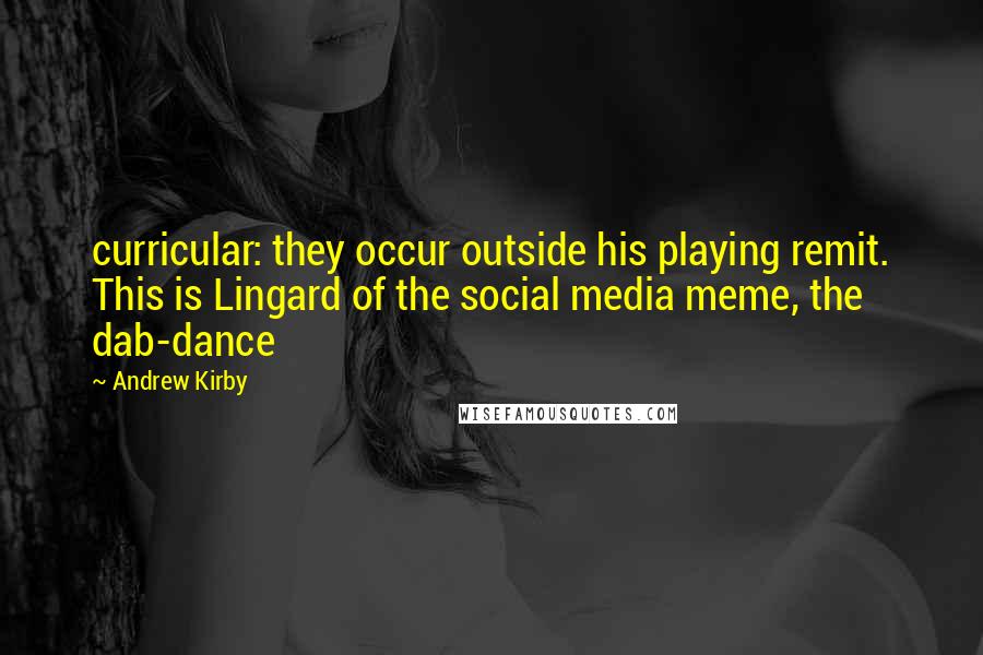 Andrew Kirby Quotes: curricular: they occur outside his playing remit. This is Lingard of the social media meme, the dab-dance