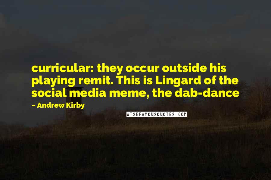 Andrew Kirby Quotes: curricular: they occur outside his playing remit. This is Lingard of the social media meme, the dab-dance